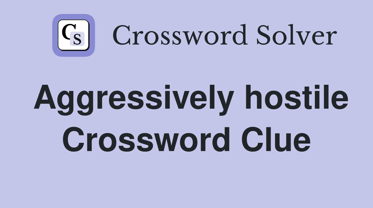 Aggressively hostile Crossword Clue