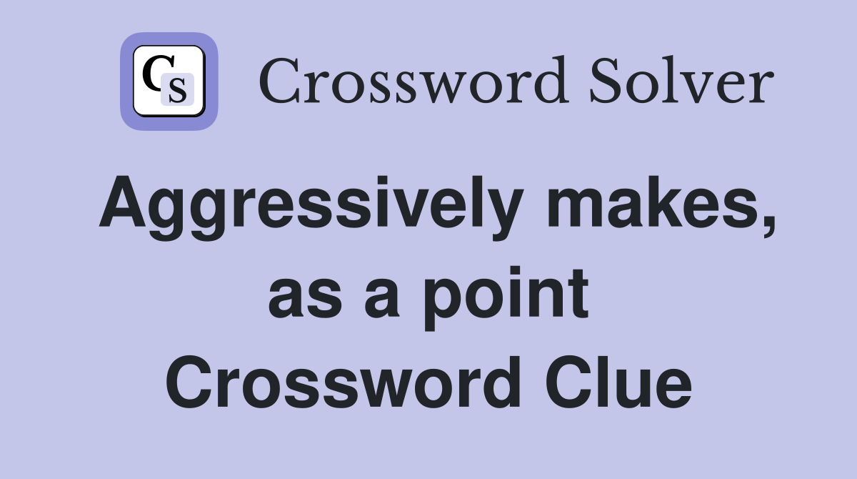 Aggressively makes, as a point Crossword Clue