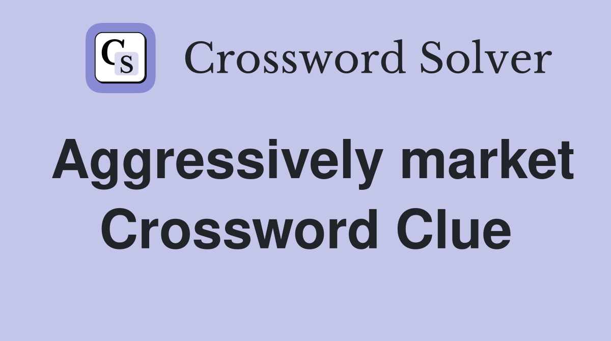 Aggressively market Crossword Clue