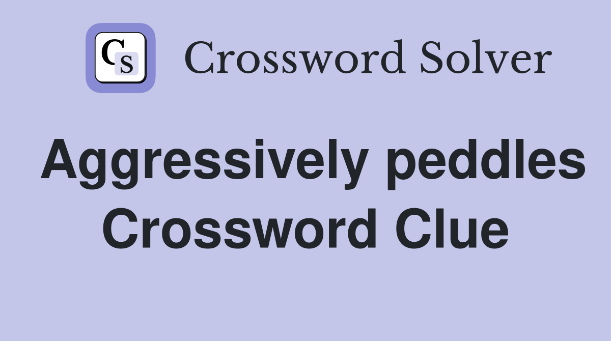 Aggressively peddles Crossword Clue
