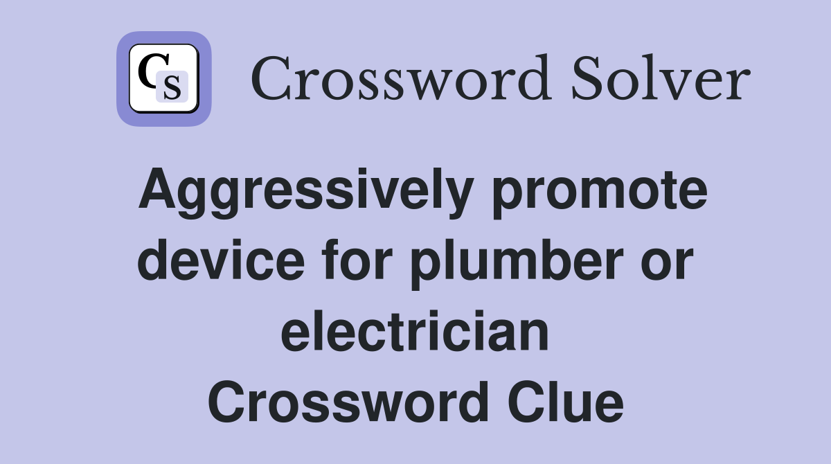 Aggressively promote device for plumber or electrician Crossword Clue