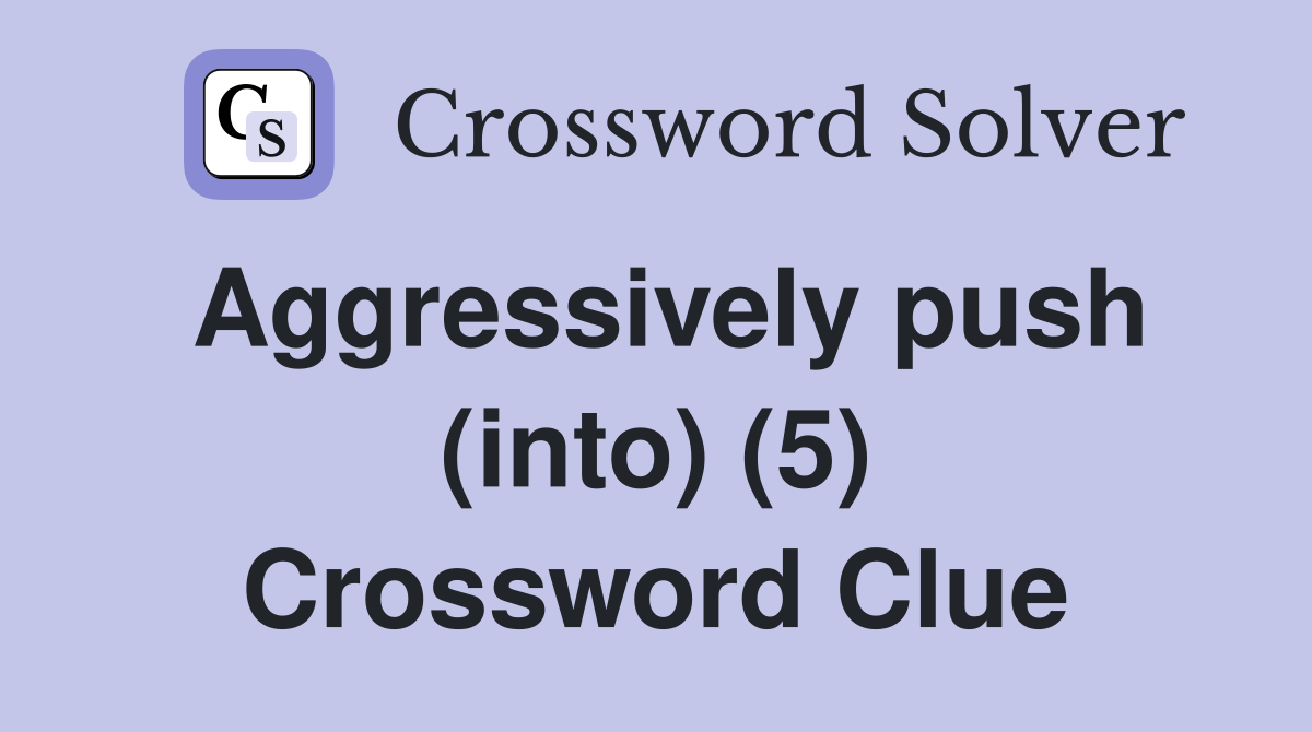 Aggressively push (into) (5) Crossword Clue