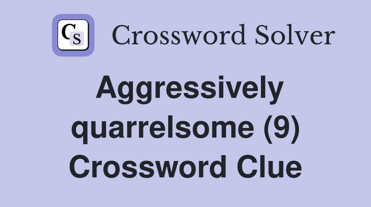 Aggressively quarrelsome (9) Crossword Clue