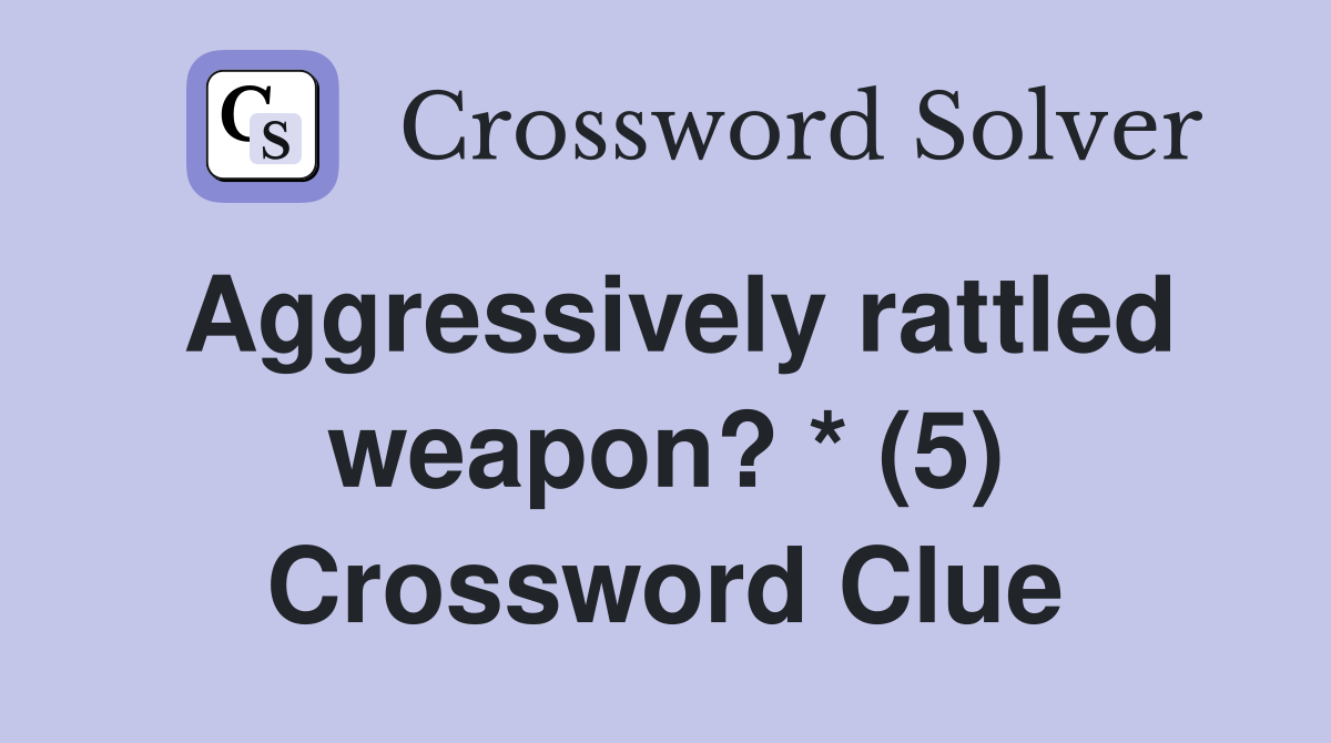 Aggressively rattled weapon? * (5) Crossword Clue