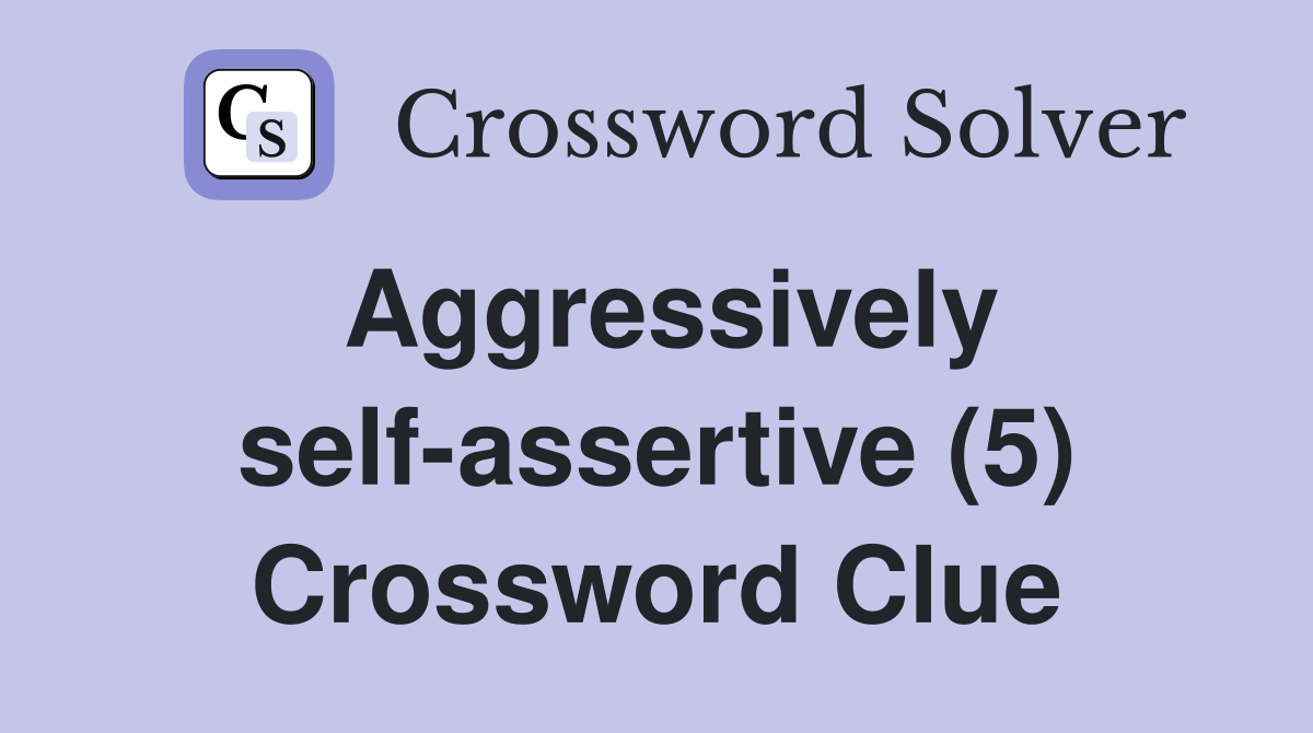 Aggressively self-assertive (5) Crossword Clue