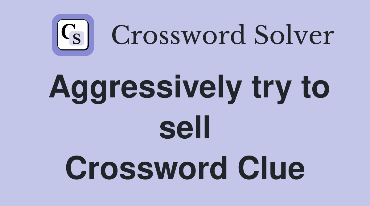Aggressively try to sell Crossword Clue