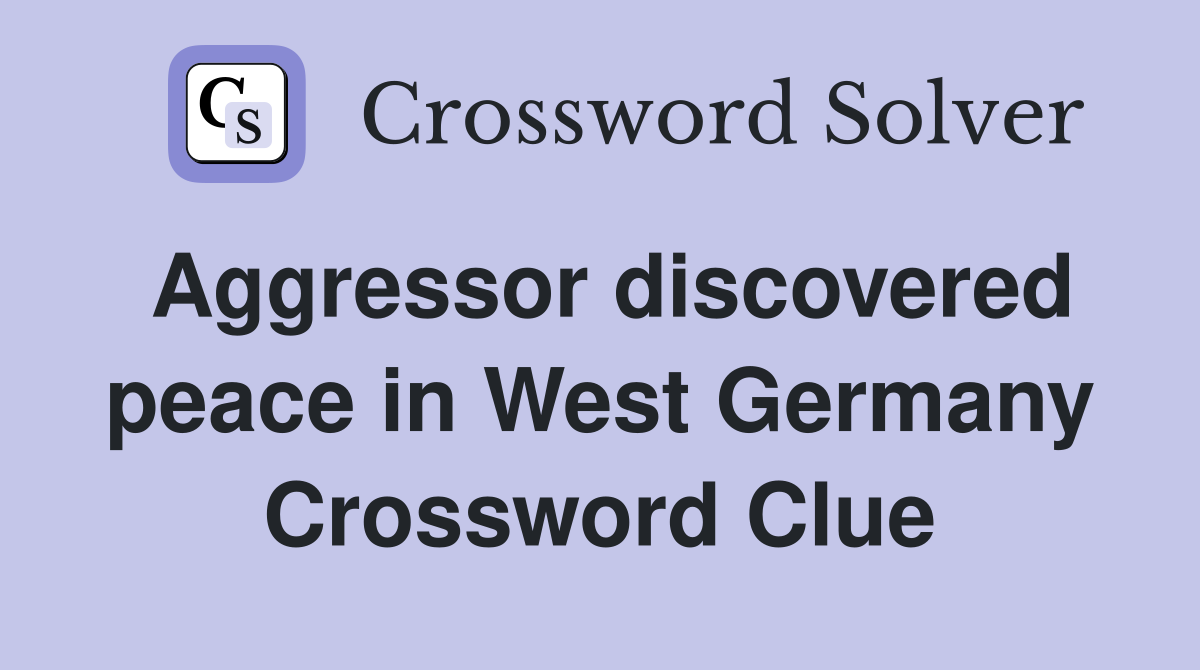 Aggressor discovered peace in West Germany Crossword Clue