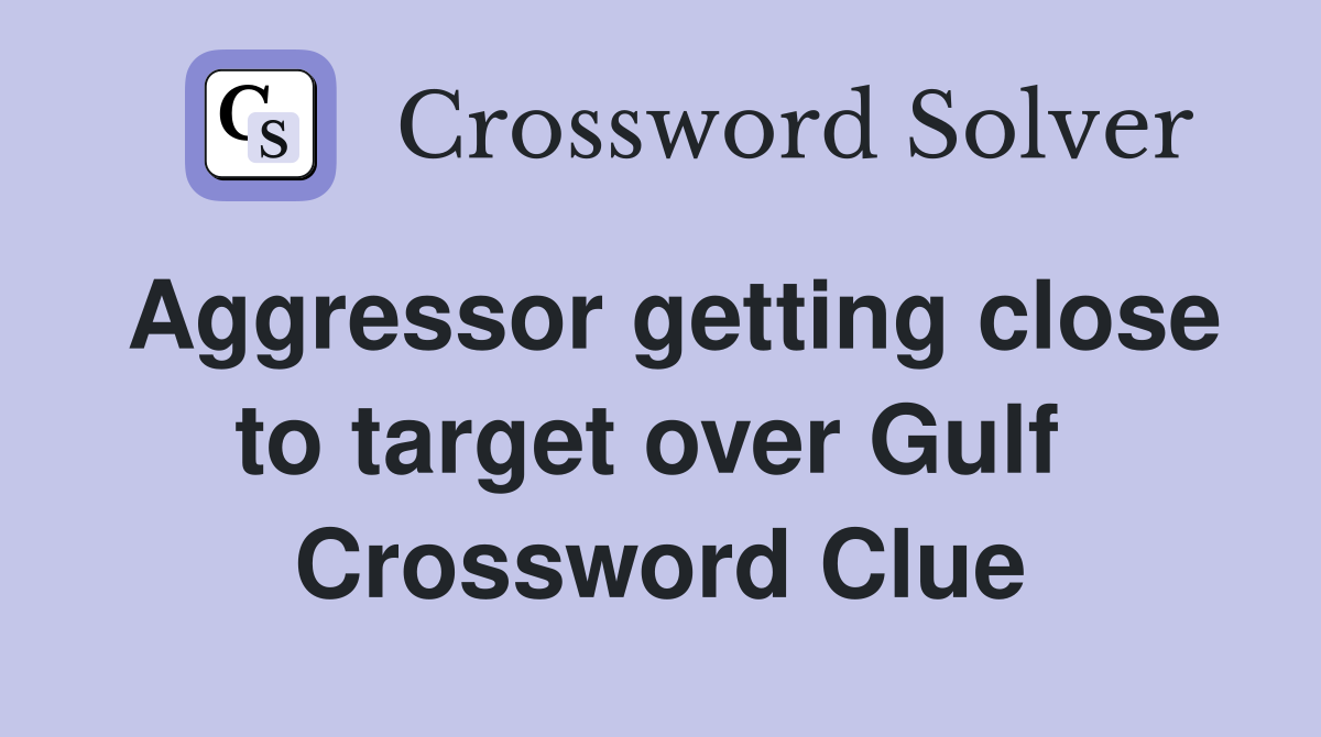 Aggressor getting close to target over Gulf  Crossword Clue