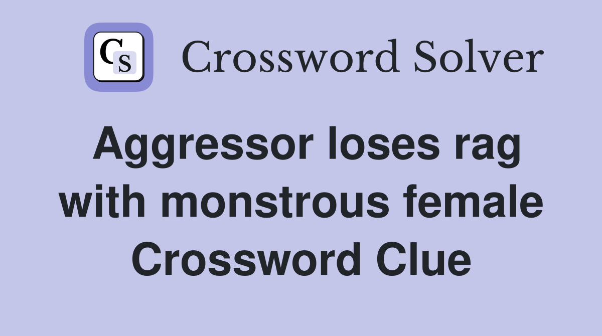 Aggressor loses rag with monstrous female Crossword Clue