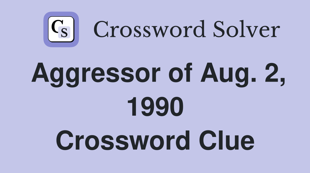 Aggressor of Aug. 2, 1990 Crossword Clue