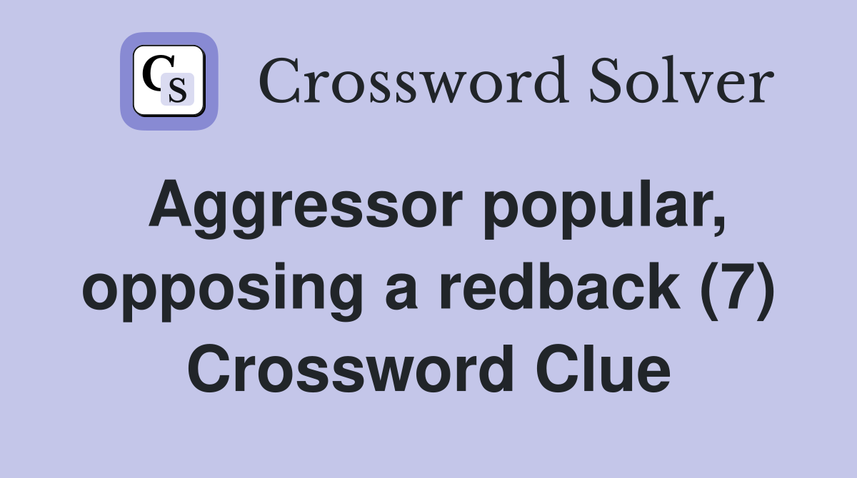 Aggressor popular, opposing a redback (7) Crossword Clue