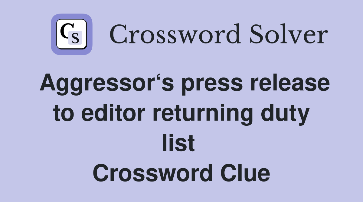 Aggressor‘s press release to editor returning duty list  Crossword Clue