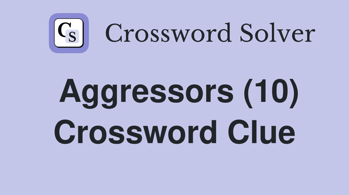 Aggressors (10) Crossword Clue
