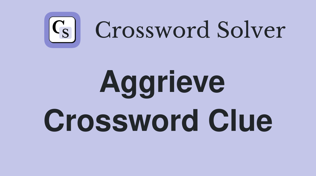Aggrieve Crossword Clue