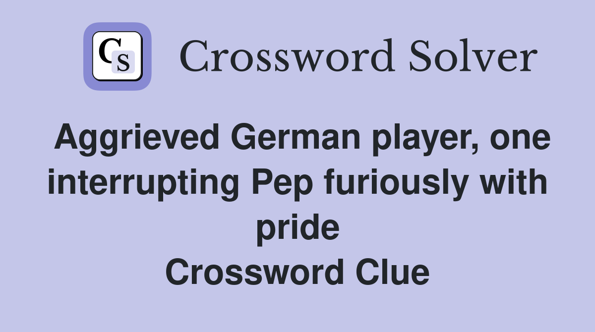Aggrieved German player, one interrupting Pep furiously with pride Crossword Clue