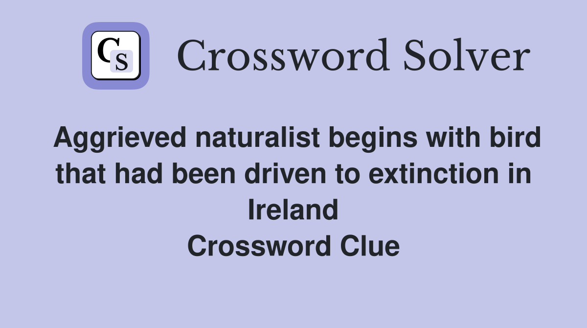 Aggrieved naturalist begins with bird that had been driven to extinction in Ireland Crossword Clue