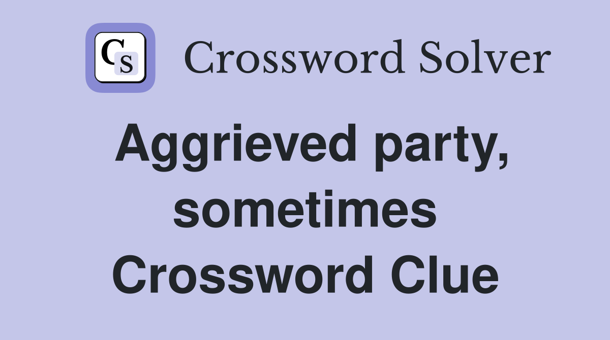 Aggrieved party, sometimes Crossword Clue