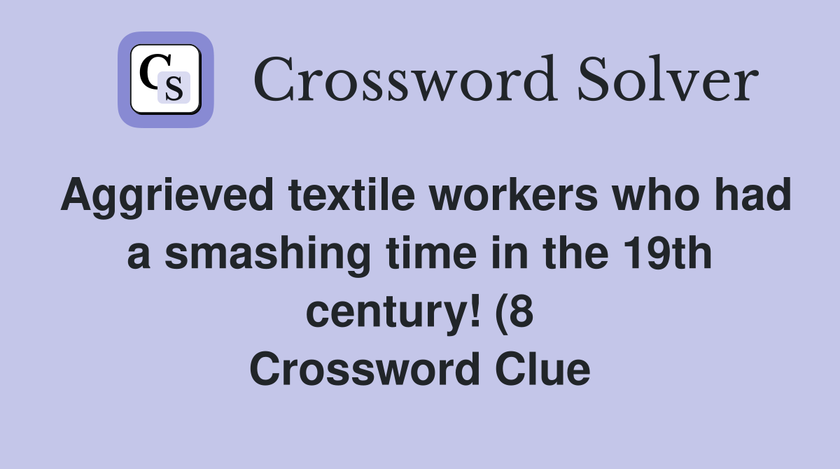 Aggrieved textile workers who had a smashing time in the 19th century Aggrieved textile workers who had a smashing time in the 19th century