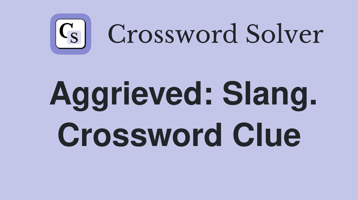 Aggrieved: Slang. Crossword Clue