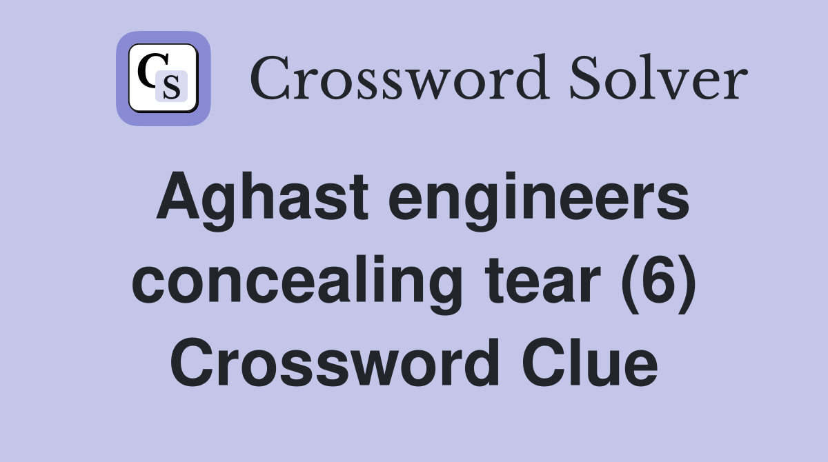 Aghast engineers concealing tear (6) Crossword Clue