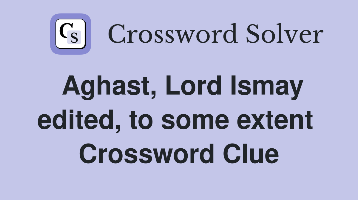 Aghast, Lord Ismay edited, to some extent  Crossword Clue