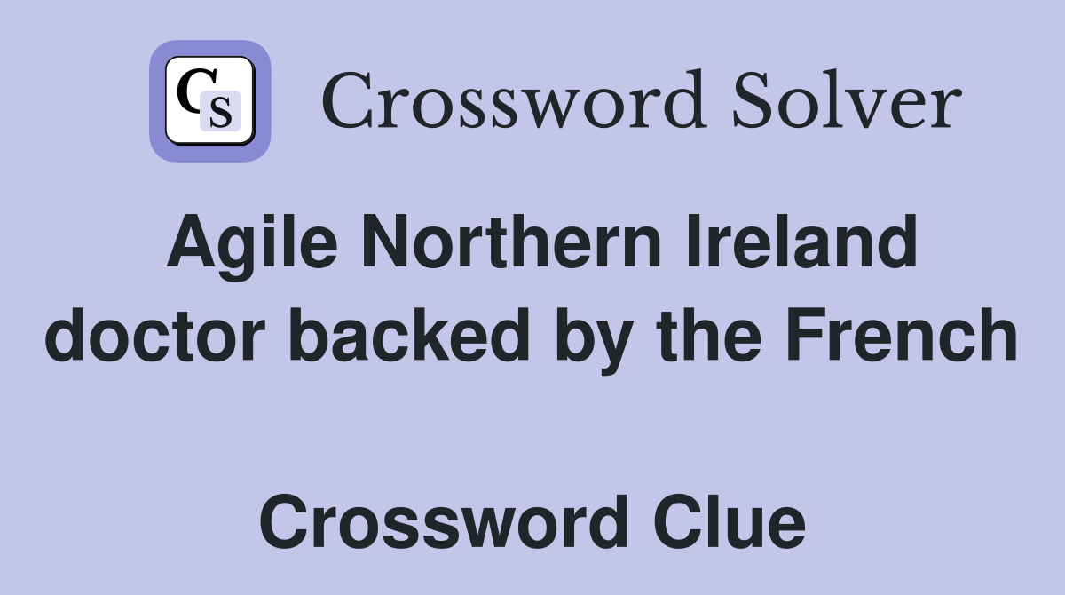 Agile Northern Ireland doctor backed by the French  Crossword Clue