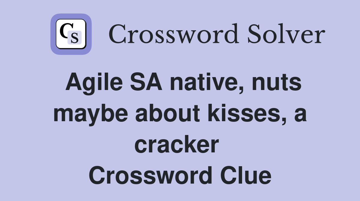 Agile SA native, nuts maybe about kisses, a cracker  Crossword Clue
