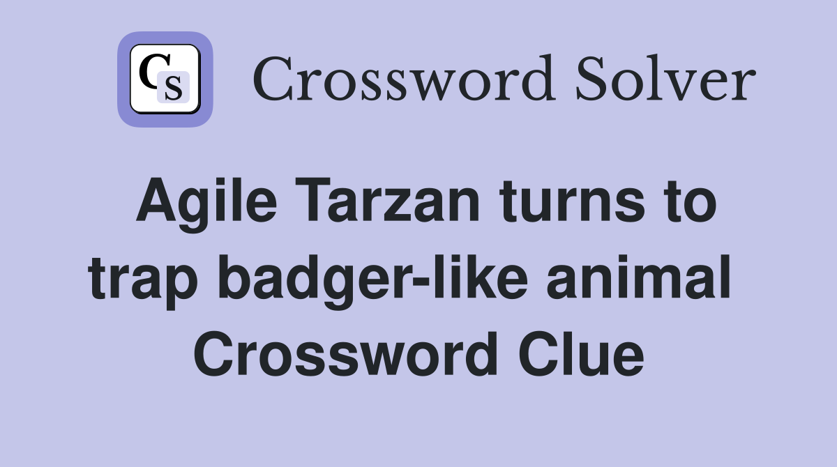 Agile Tarzan turns to trap badger-like animal  Crossword Clue