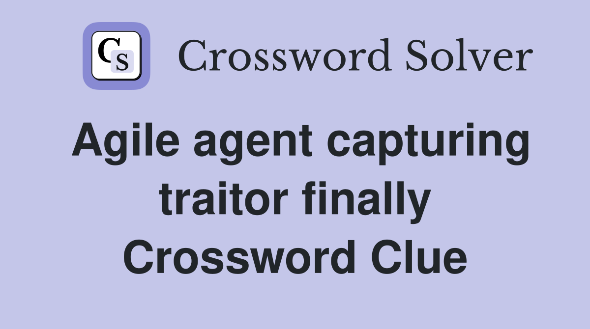 Agile agent capturing traitor finally Crossword Clue