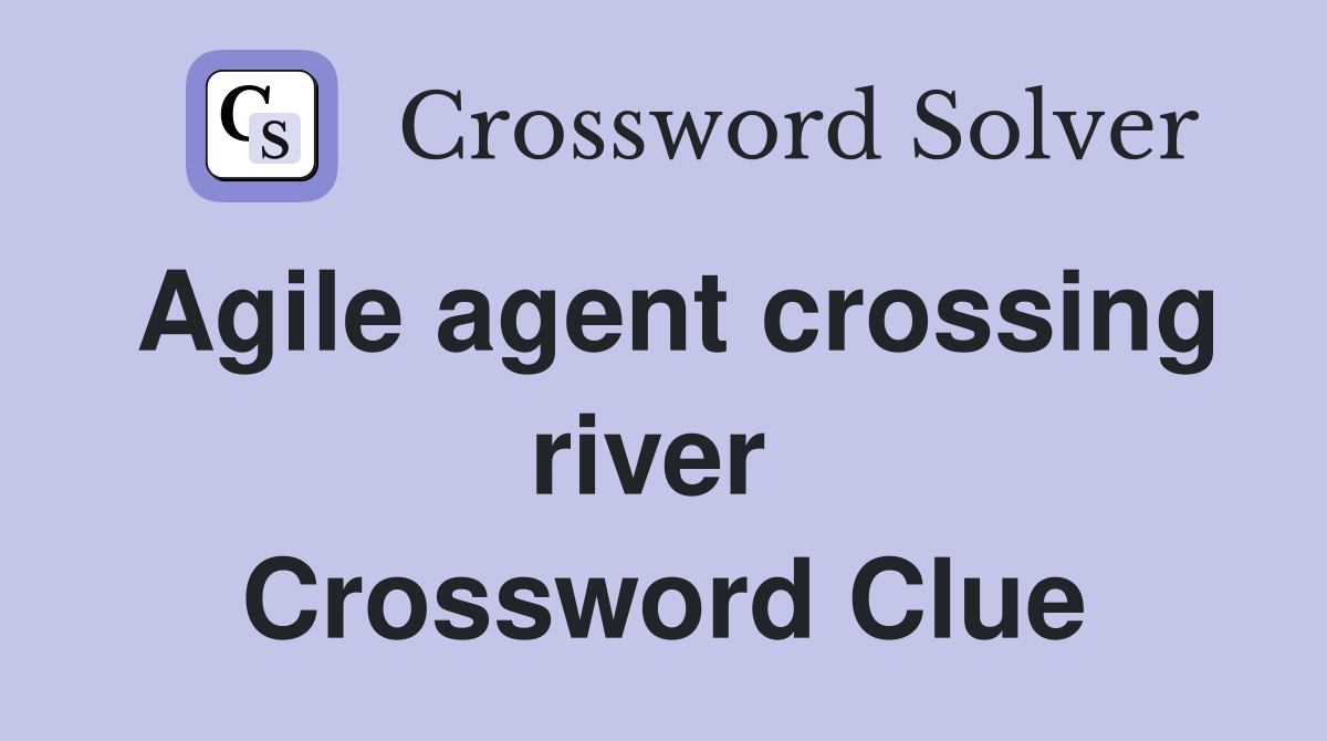 Agile agent crossing river  Crossword Clue