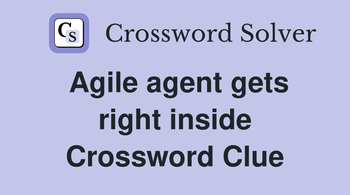 Agile agent gets right inside Crossword Clue