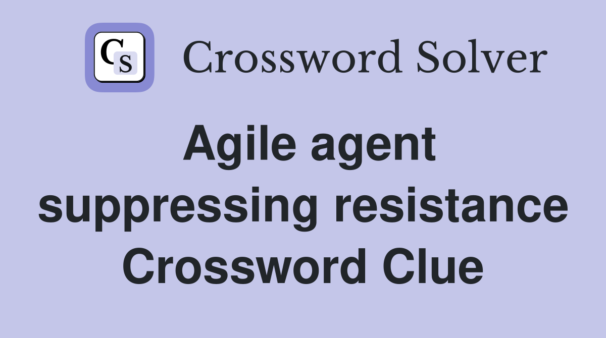 Agile agent suppressing resistance Crossword Clue