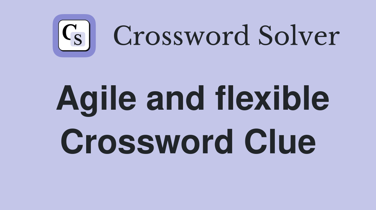 Agile and flexible Crossword Clue