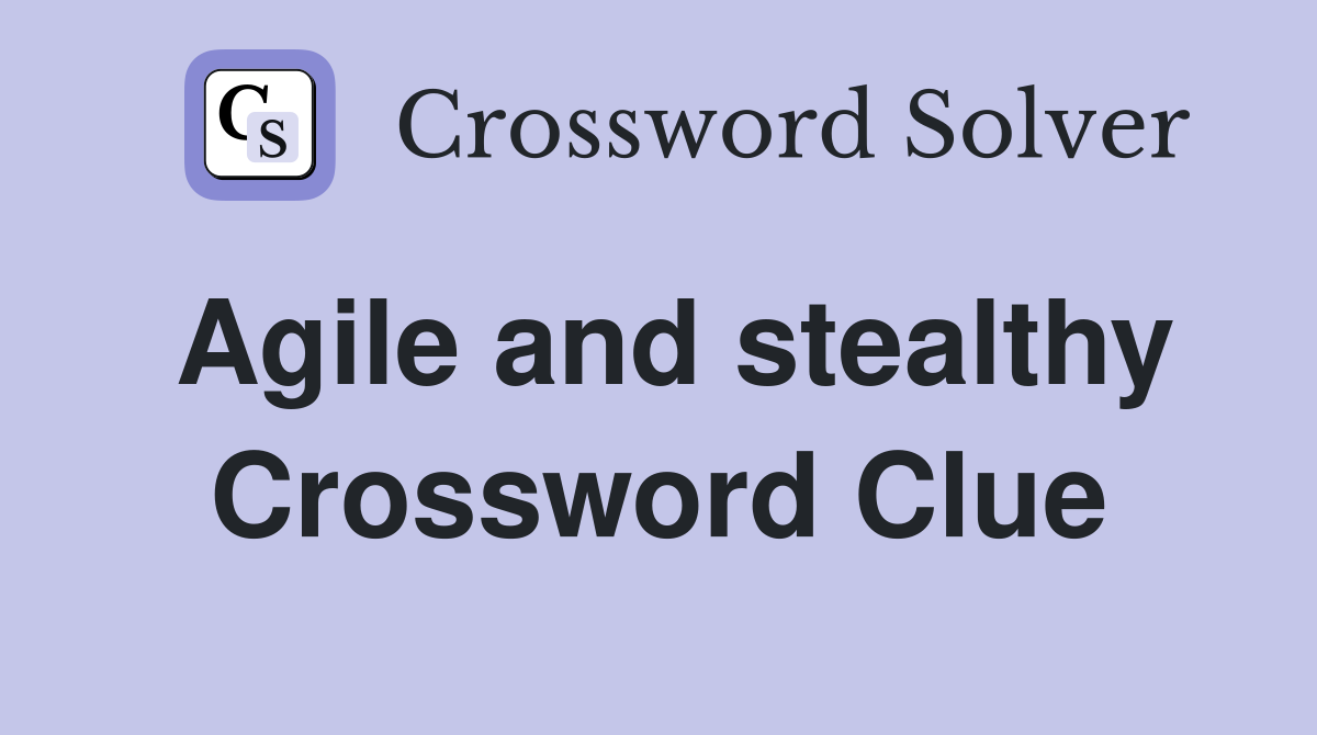 Agile and stealthy Crossword Clue