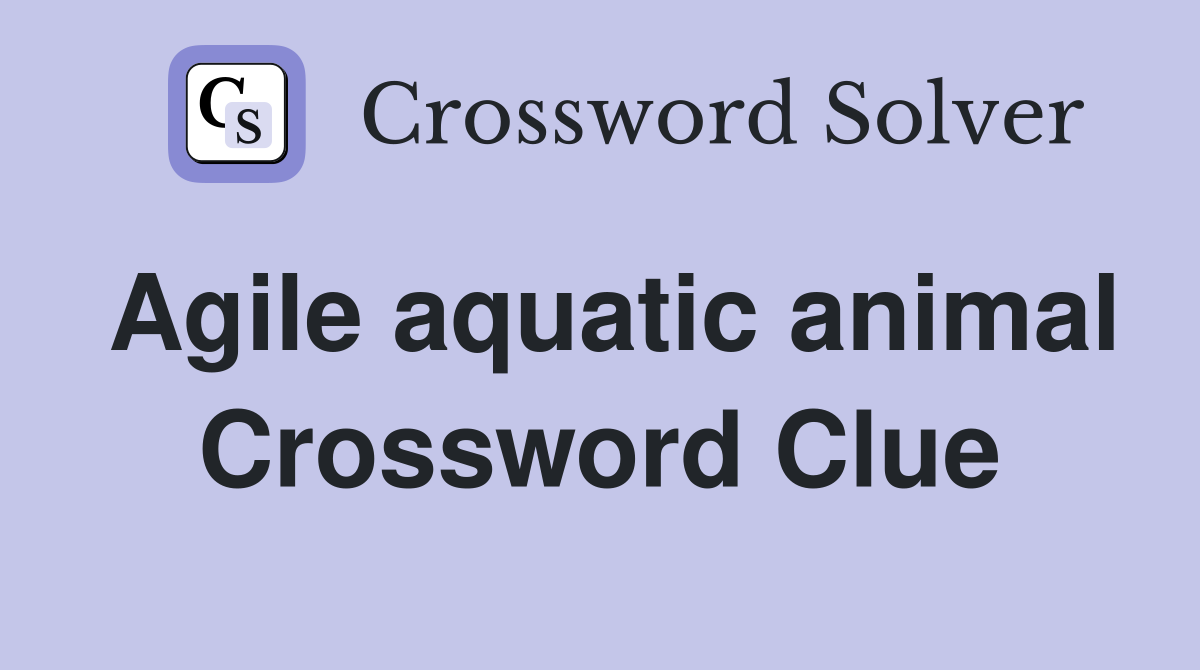 Agile aquatic animal Crossword Clue