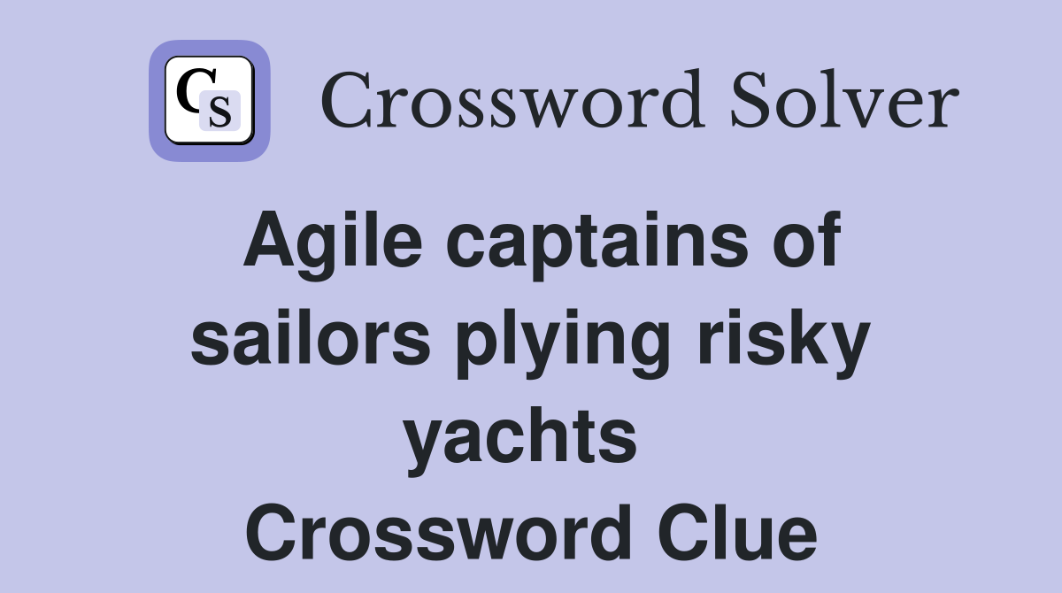 Agile captains of sailors plying risky yachts  Crossword Clue