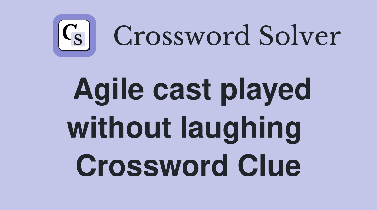 Agile cast played without laughing  Crossword Clue