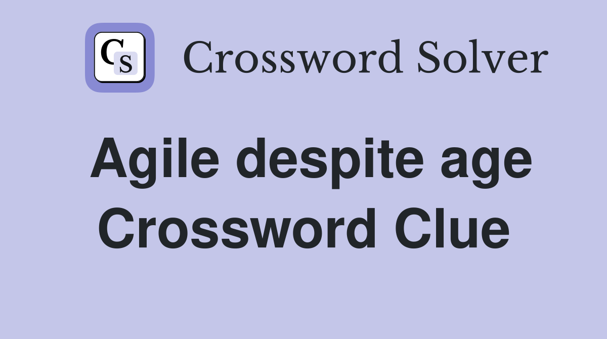 Agile despite age Crossword Clue