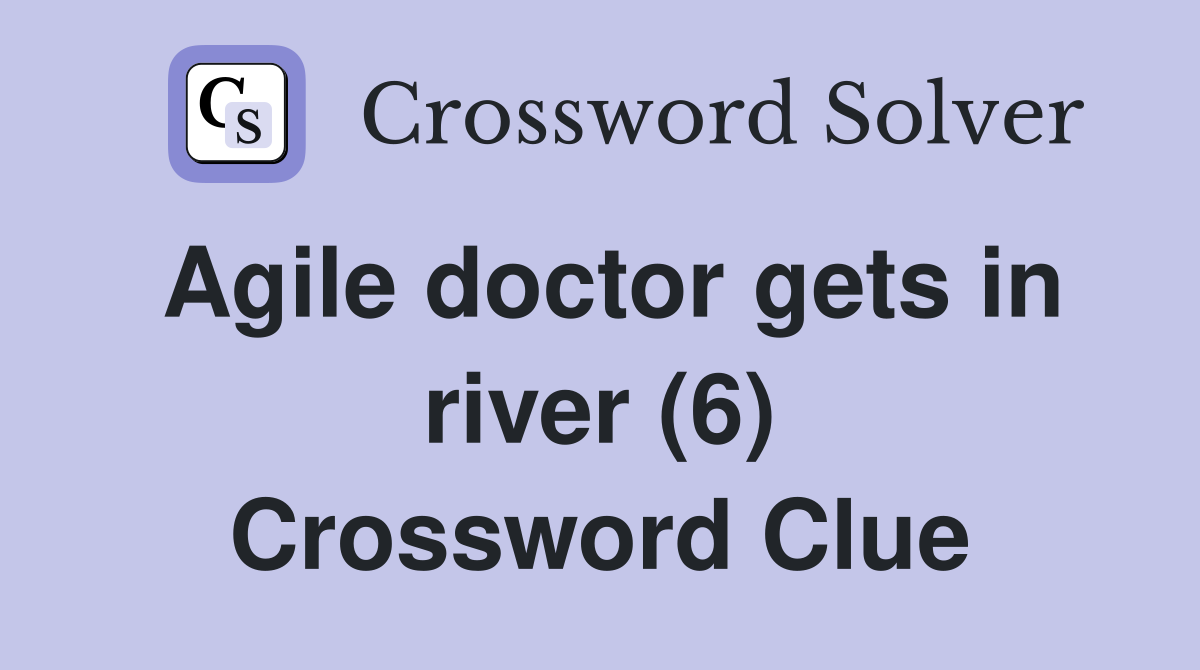 Agile doctor gets in river (6) Crossword Clue