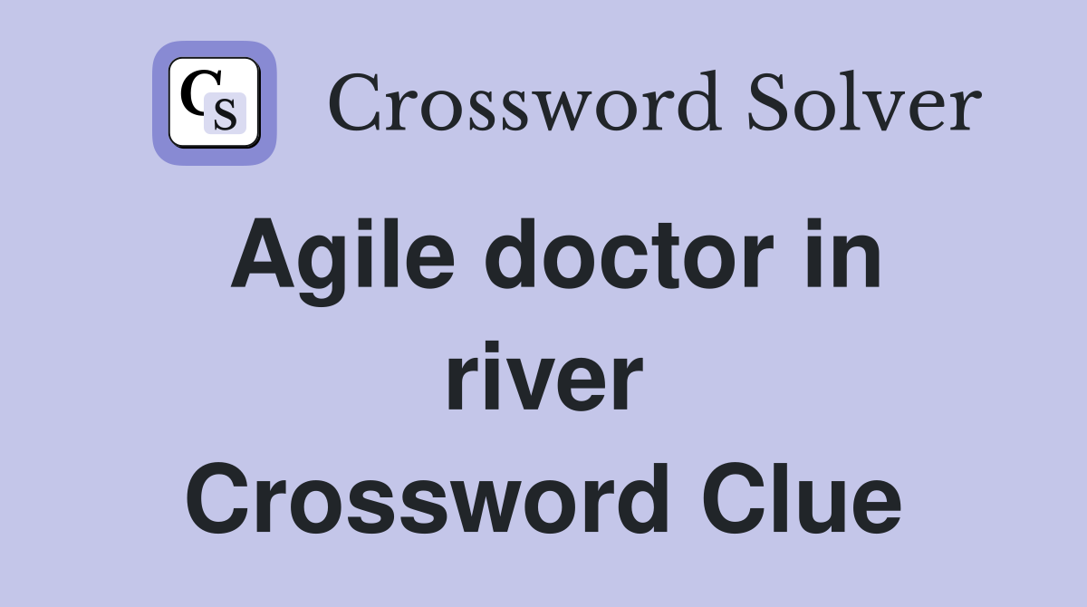 Agile doctor in river Crossword Clue