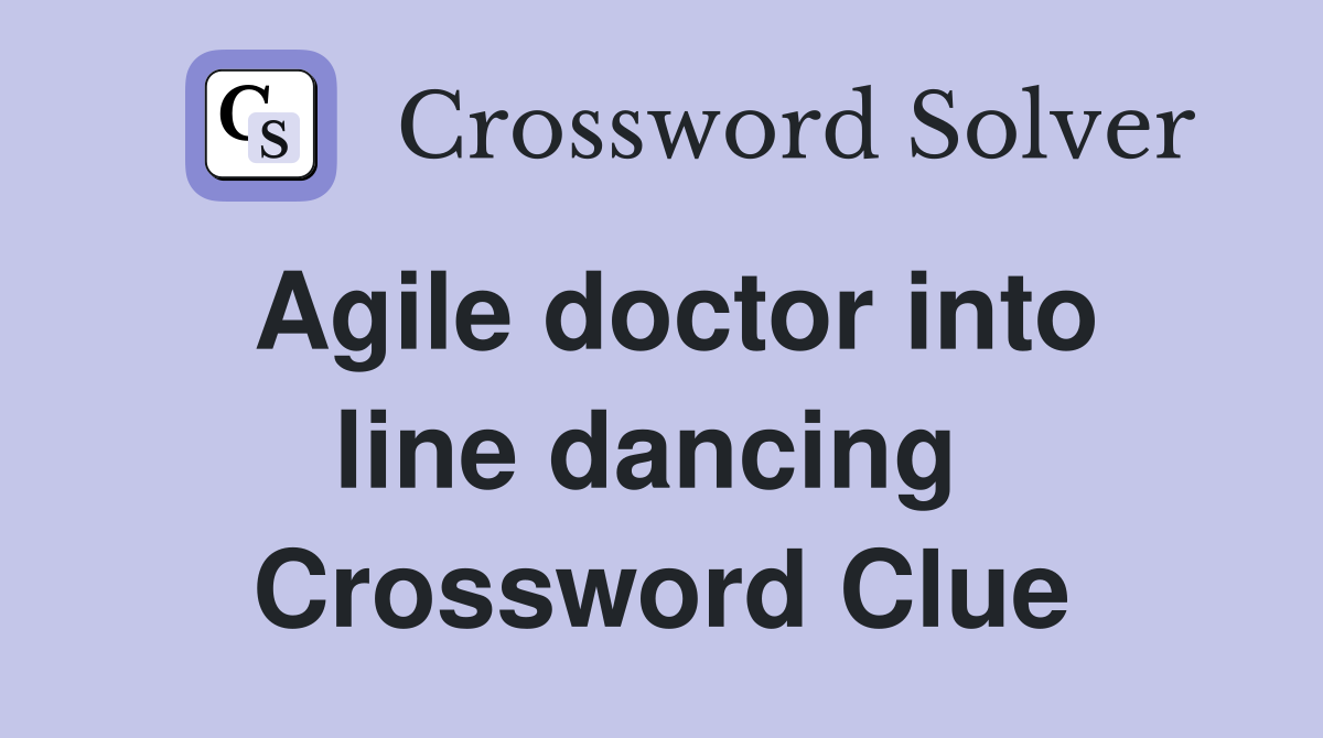 Agile doctor into line dancing  Crossword Clue