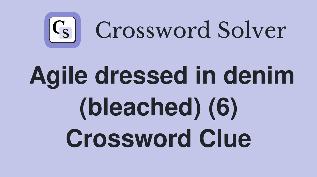 Agile dressed in denim (bleached) (6) Crossword Clue