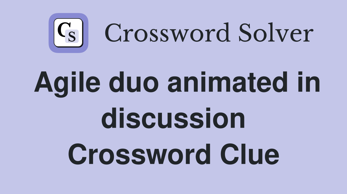 Agile duo animated in discussion Crossword Clue