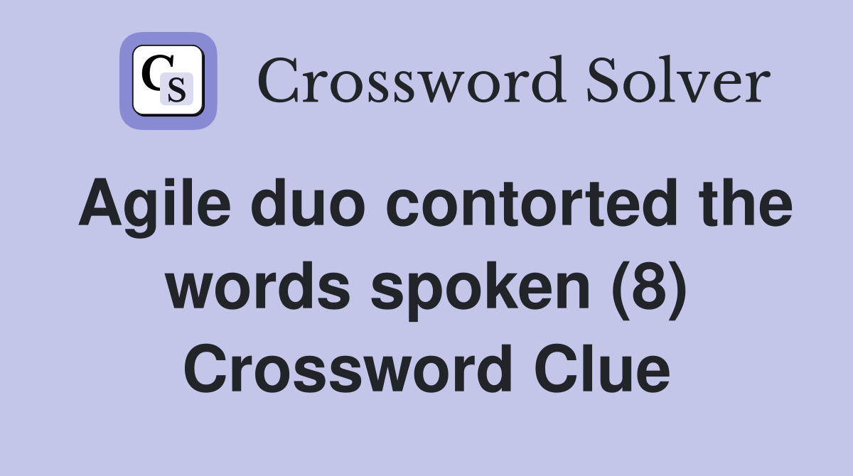 Agile duo contorted the words spoken (8) Crossword Clue