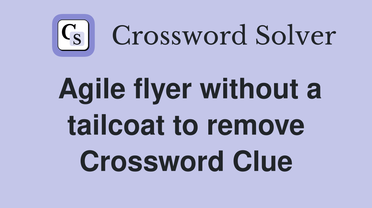 Agile flyer without a tailcoat to remove Crossword Clue