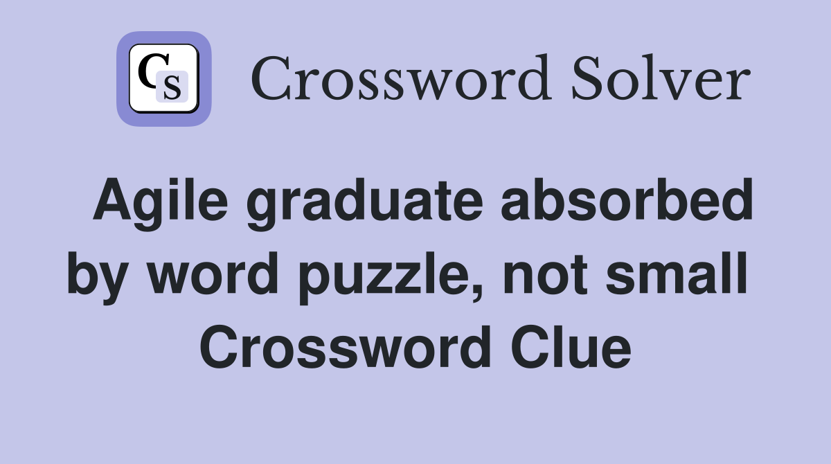 Agile graduate absorbed by word puzzle, not small  Crossword Clue