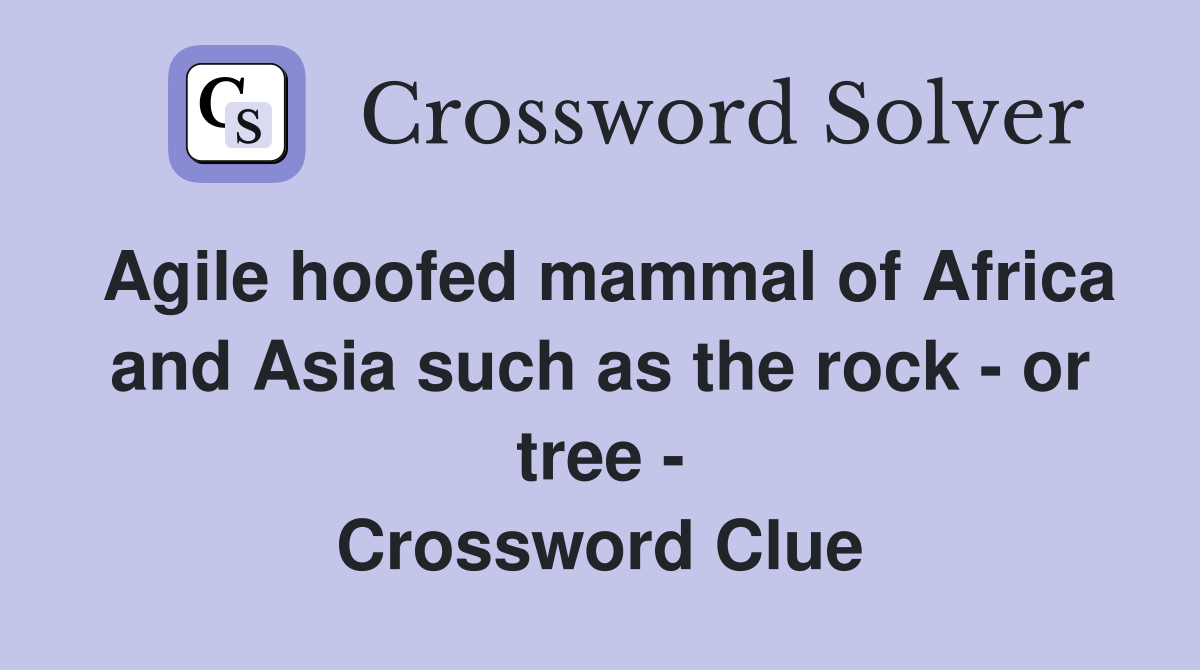 Agile hoofed mammal of Africa and Asia such as the rock - or tree - Crossword Clue