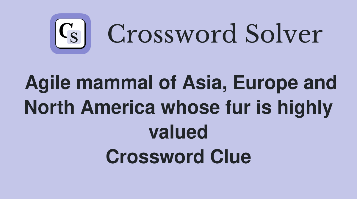 Agile mammal of Asia, Europe and North America whose fur is highly valued Crossword Clue
