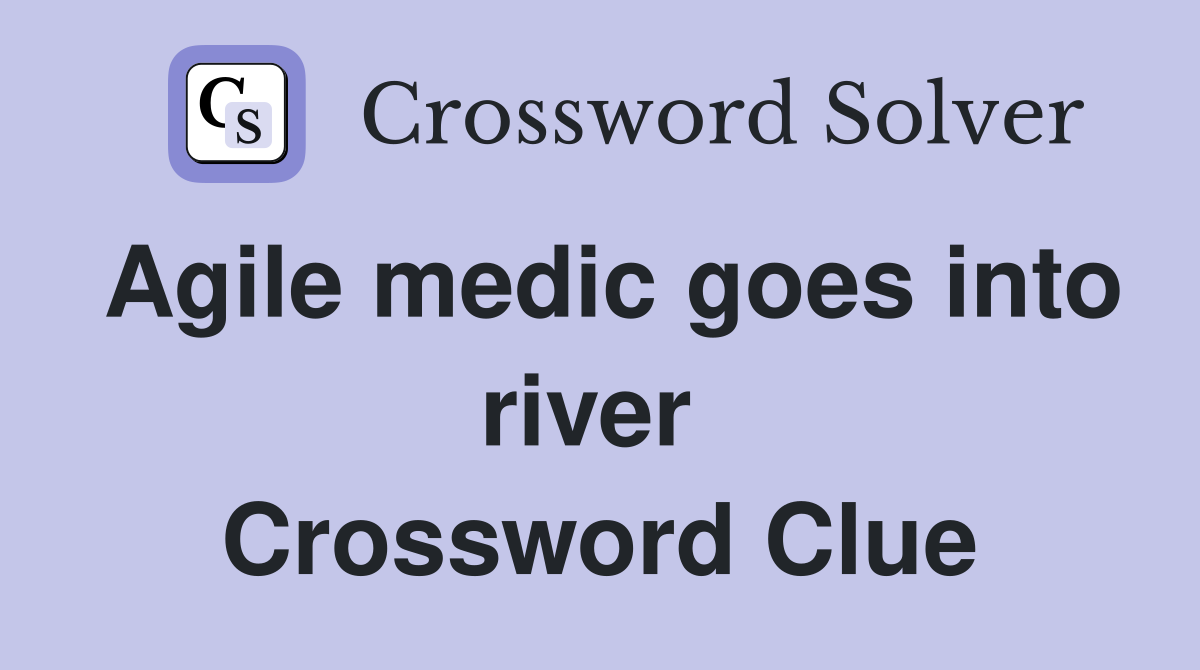 Agile medic goes into river  Crossword Clue
