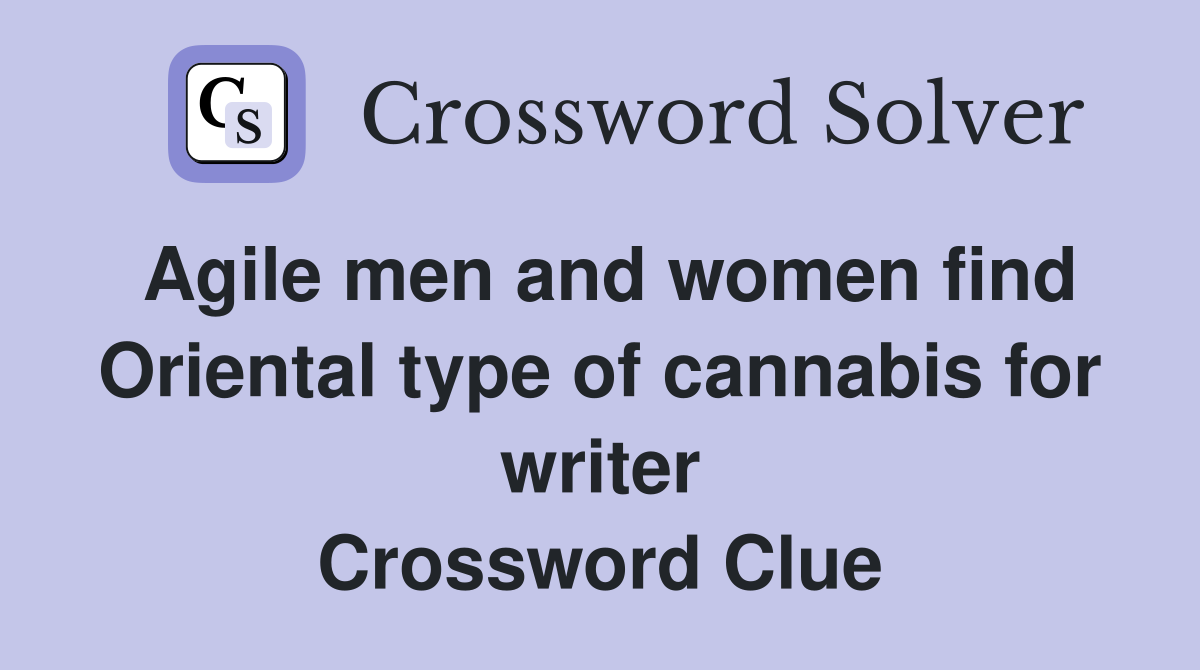 Agile men and women find Oriental type of cannabis for writer Crossword Clue